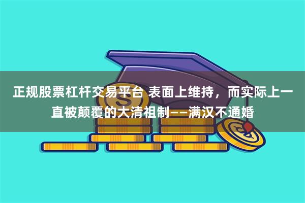 正规股票杠杆交易平台 表面上维持，而实际上一直被颠覆的大清祖制——满汉不通婚