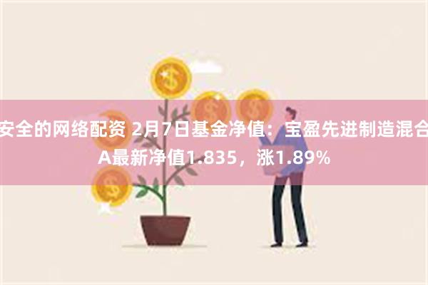 安全的网络配资 2月7日基金净值：宝盈先进制造混合A最新净值1.835，涨1.89%